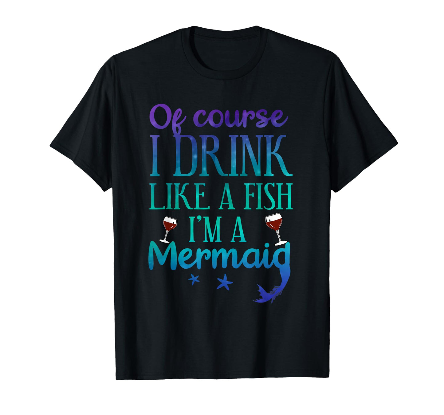 Of Course I Drink Like A Fish I'm A Mermaid Funny Drinking T-Shirt