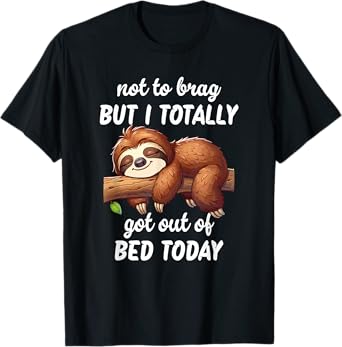 Not to Brag But I Totally Got Out of Bed Today Sloth T-Shirt
