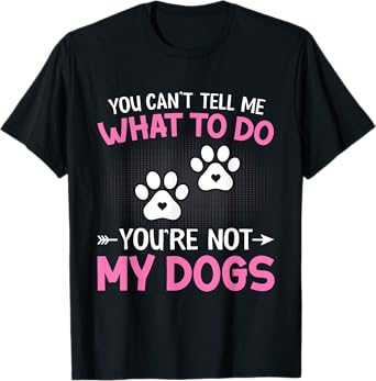 Dog Lover - You Can't Tell me What to do You're not My Dogs T-Shirt for Men Women Kids