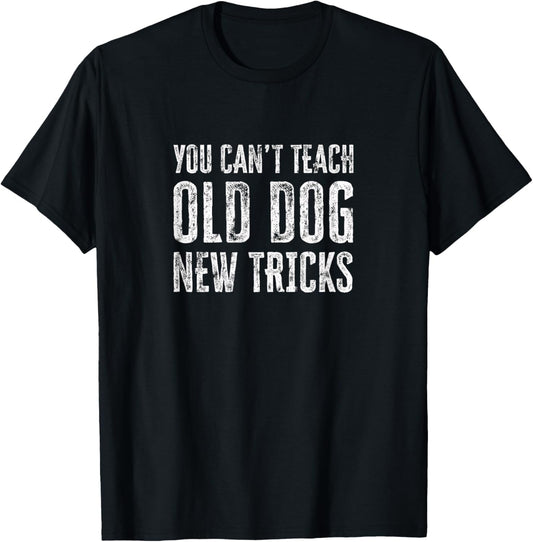 Old Dog, New Tricks, Learning, Mindset, Funny Qoute, Humor T-Shirt