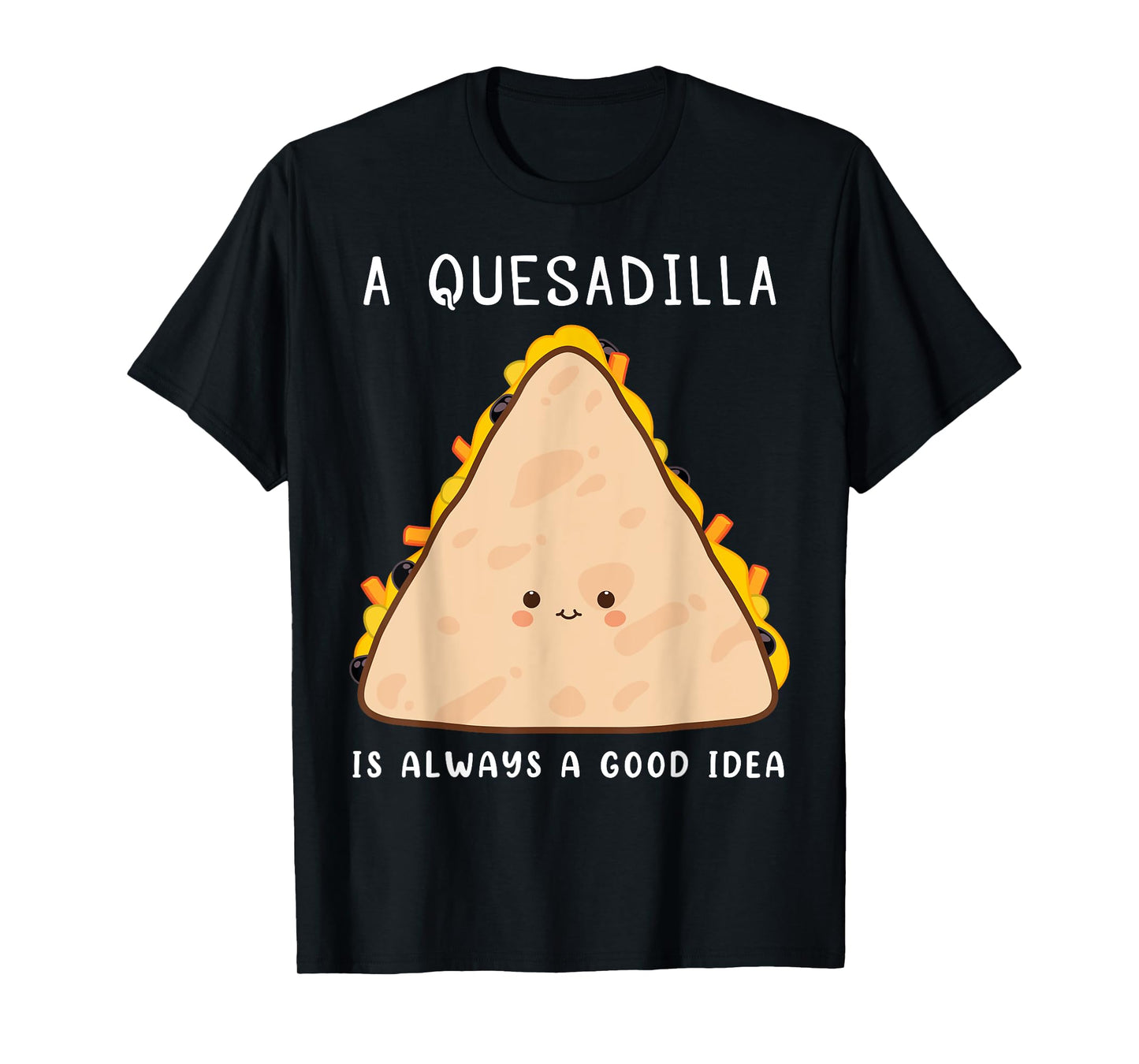Mexican Food Lover Always A Good Idea Quesadilla T-Shirt