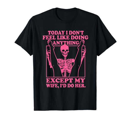 Today I Don't Feel Like Doing Anything T-Shirt