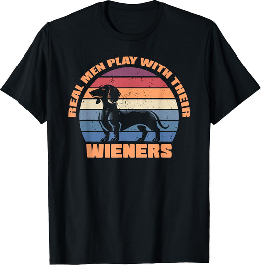 Real men play with their wieners dachshund dogs funny dog T-Shirt