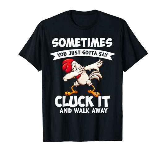 Sometimes You Just Gotta Say Cluck It And Walk Away Chicken T-Shirt