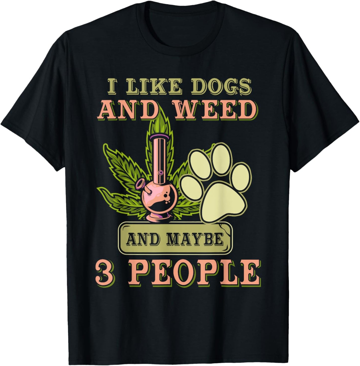 I Like Dogs And Weed And Maybe 3 People T-Shirt