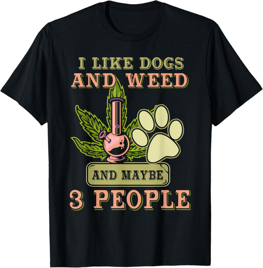 I Like Dogs And Weed And Maybe 3 People T-Shirt