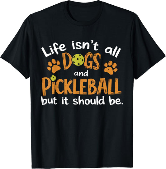 Funny Life Isn't All Dogs and Pickleball, but It Should Be T-Shirt
