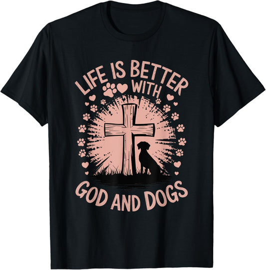 Life Is Better With God And Dogs T-Shirt