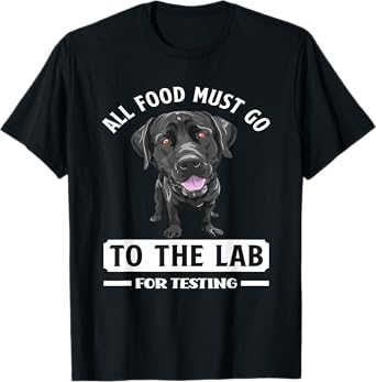 All Food Must Go To The Lab For Testing Funny Labrador T-Shirt