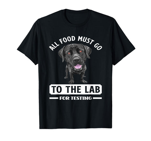 All Food Must Go To The Lab For Testing Funny Labrador T-Shirt