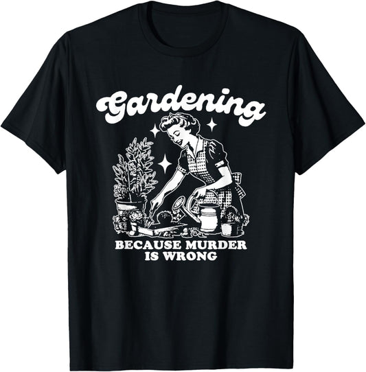 Gardening Because Murder Is Wrong, Funny Women Gardening T-Shirt