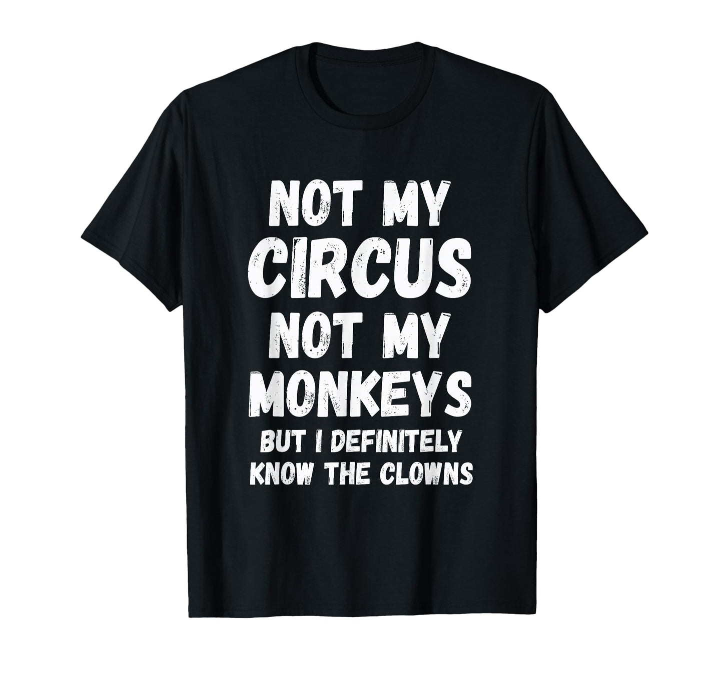Not My Circus Not My Monkeys But I Definitely Know Th Clowns T-Shirt