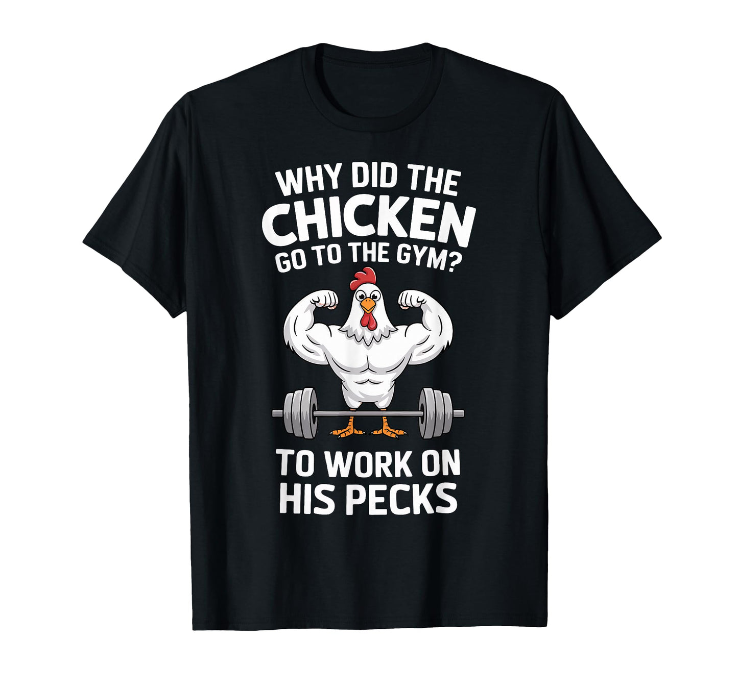 Why Did The Chicken Go To The Gym To Work On His Pecks T-Shirt