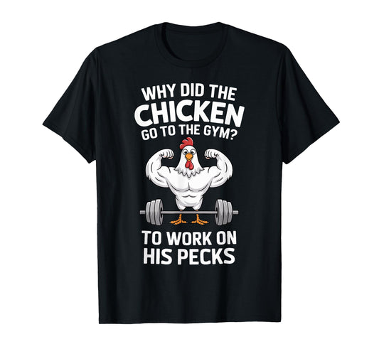 Why Did The Chicken Go To The Gym To Work On His Pecks T-Shirt