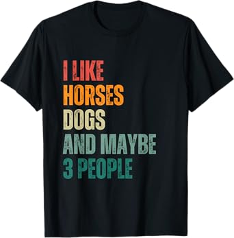 I Like Horses Dogs & Maybe 3 People Dogs and Horses Lover T-Shirt