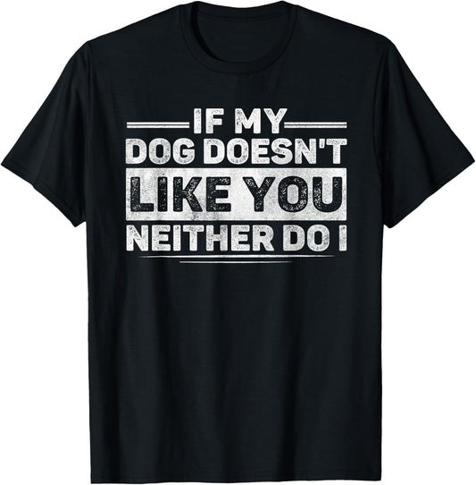 If My Dog Doesn't Like You Neither Do I Funny Dog Saying T-Shirt