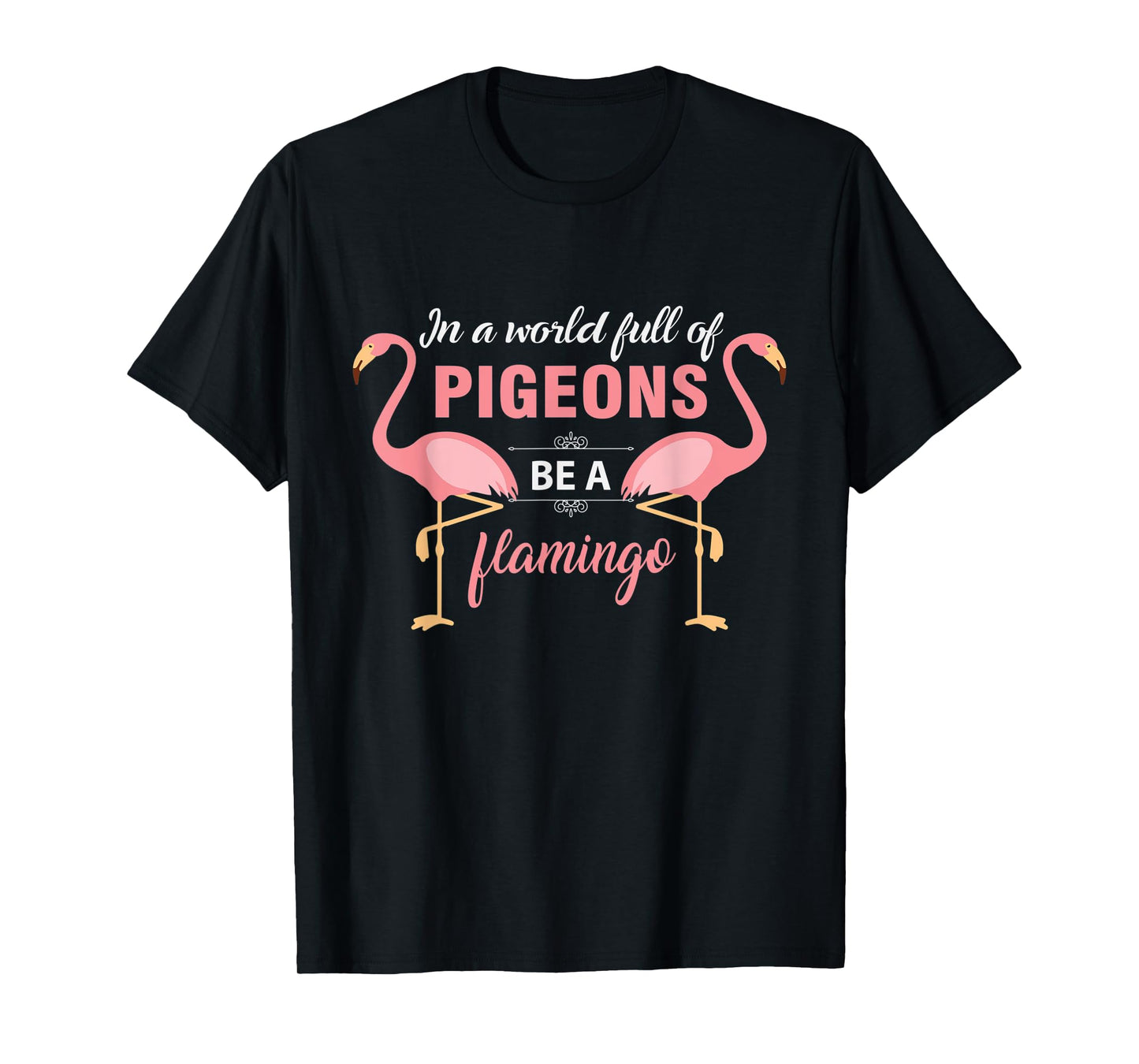 In A World Full Of Pigeons Be A Flamingo T-Shirt