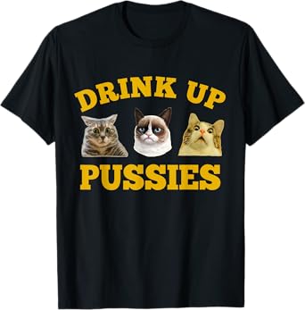 Drink Up Pussies Funny Cat Dad Drinking Adult Funny Saying T-Shirt