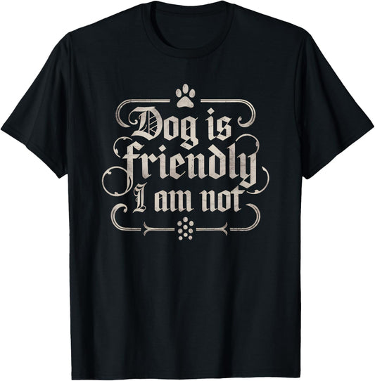 Dog Is Friendly I Am Not Funny Sarcastic Dog Mom T-Shirt