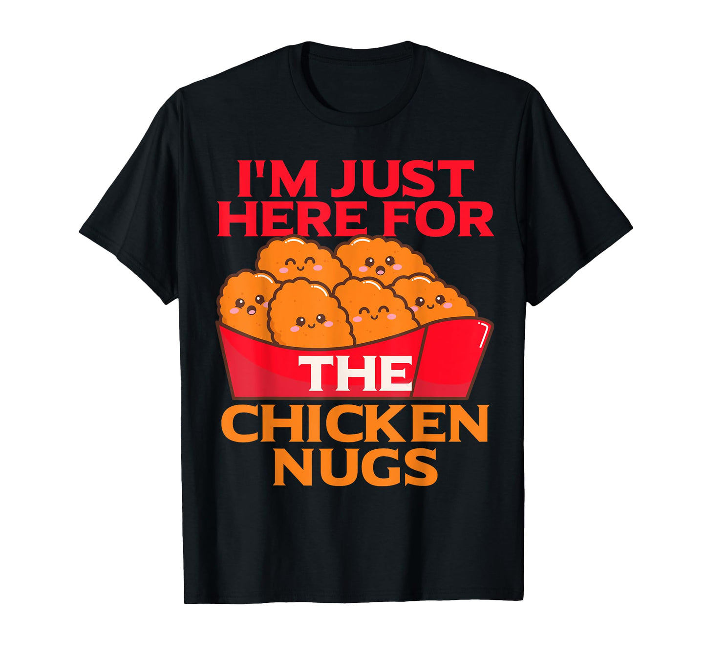 I'm Just Here For The Chicken Nuggets- Chicky Nugs Cute Fun T-Shirt