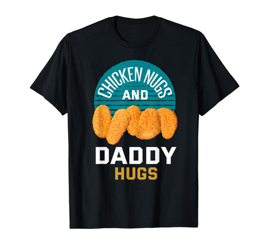 Chicken Nuggets Shirt Chicken Nugs and Daddy Hugs T-Shirt