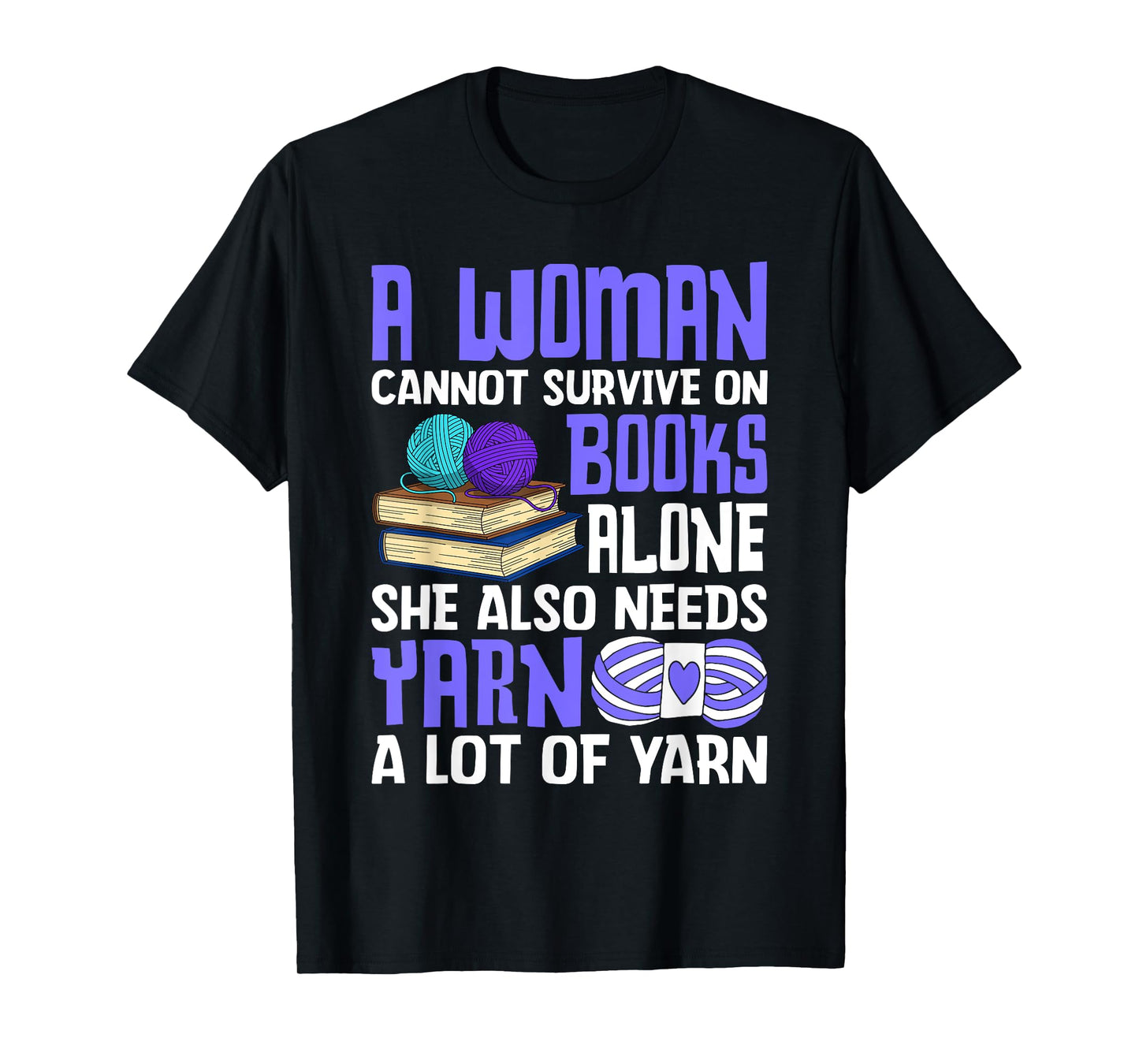 A Woman Cannot Survive On Books Alone She Also Needs Yarn T-Shirt