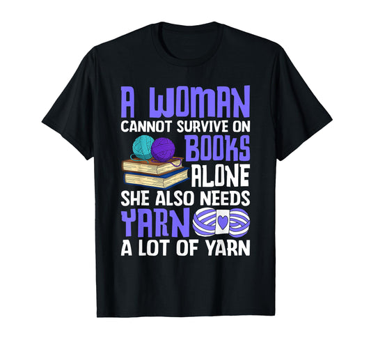 A Woman Cannot Survive On Books Alone She Also Needs Yarn T-Shirt