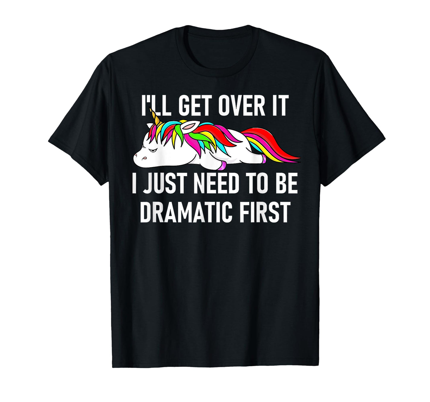 Unicorn I'll Get Over It I Just Need To Be Dramatic First T-Shirt