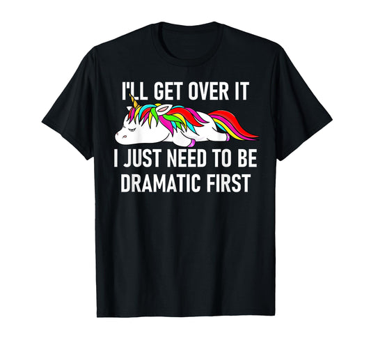 Unicorn I'll Get Over It I Just Need To Be Dramatic First T-Shirt