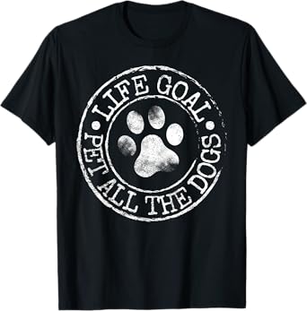 Life Goal Pet All The Dogs Funny Dog Lover Pet Puppy Owner T-Shirt