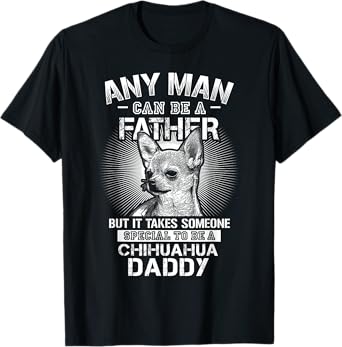 Chihuahua Dad Shirts Any Man Can Be A Father Special Be T-Shirt