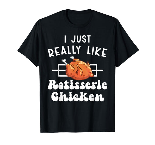 I Just Really Like Rotisserie Chicken Roasted Chicken T-Shirt