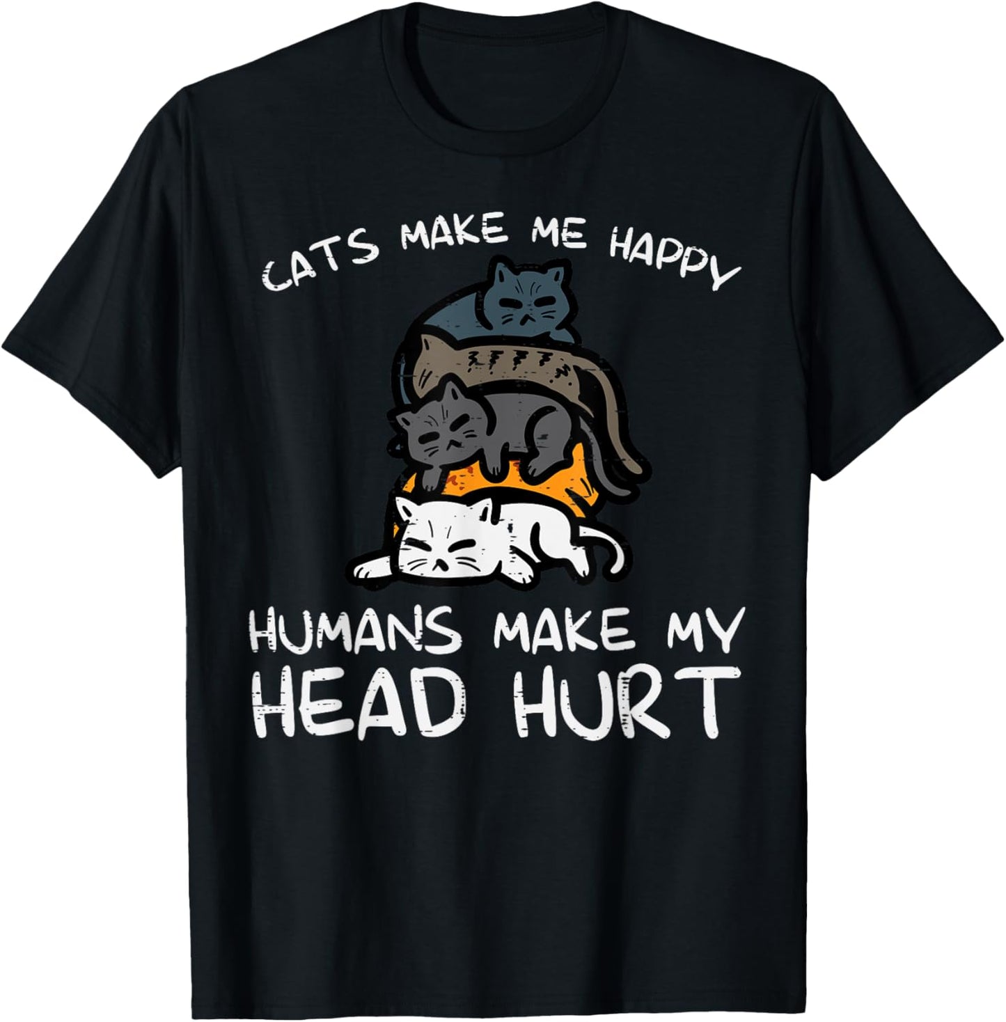 Cats Make Me Happy Humans Funny Kitten Fur Mom Dad Men Women T-Shirt