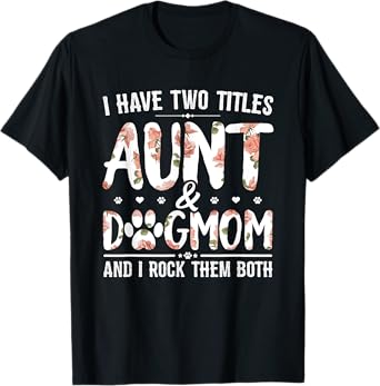 I Have Two Titles Aunt And Dog Mom Flower Funny Dog Lover T-Shirt for Men Women