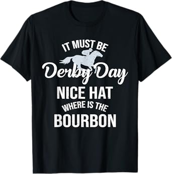 Funny It Must Be Derby Day Nice Hat Where Is Bourbon T-Shirt