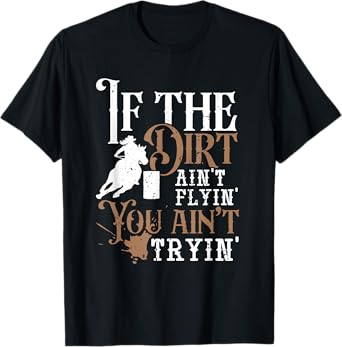 If The Dirt Ain't Flyin You Ain't Tryin Rodeo Barrel Racing T-Shirt