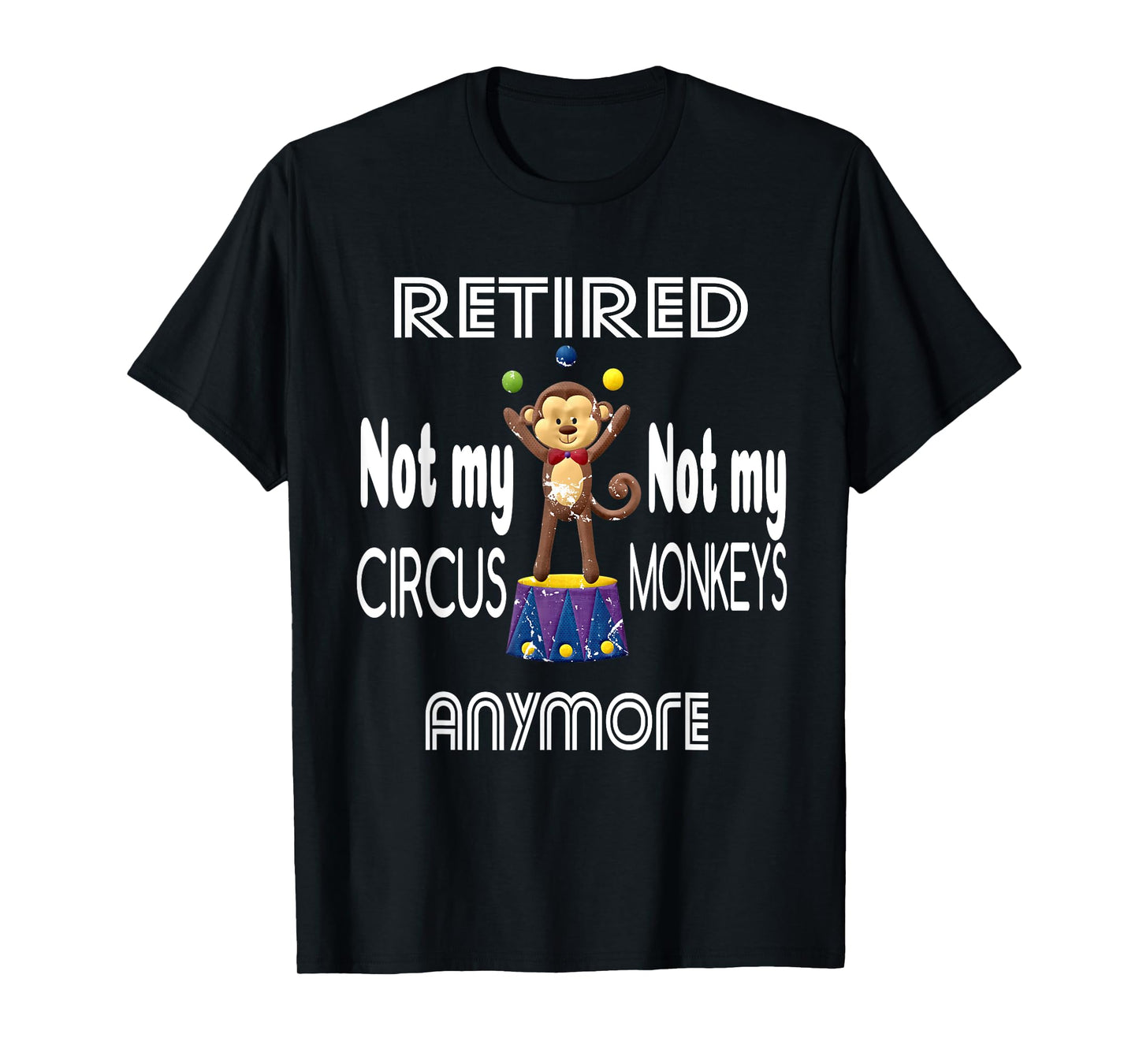 Retired Not My Circus Not My Monkeys Anymore Circus Monkeys T-Shirt