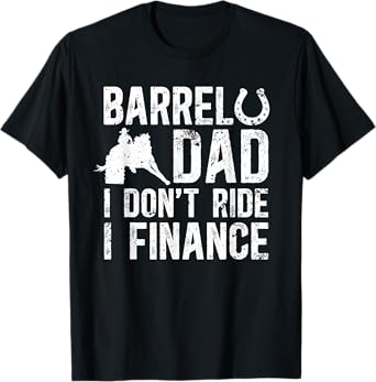 Barrel Dad I don't ride I finance Barrel Horse Racing T-Shirt