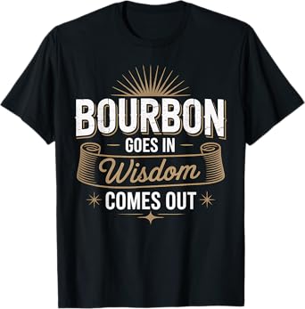 Bourbon Goes Wisdom Comes Out Funny Bourbon Gift T-Shirt
