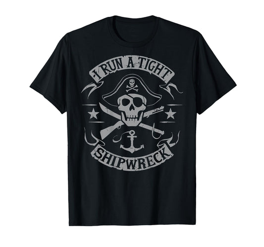 I Run A Tight Shipwreck Funny Skeleton Skull Pirate (BACK) T-Shirt