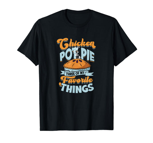 Chicken Pot Pie Three of my favorite things - chicken pot T-Shirt