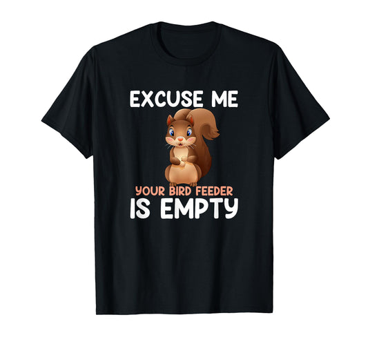 Excuse Me Your Bird Feeder Is Empty, funny Squirrel T-Shirt