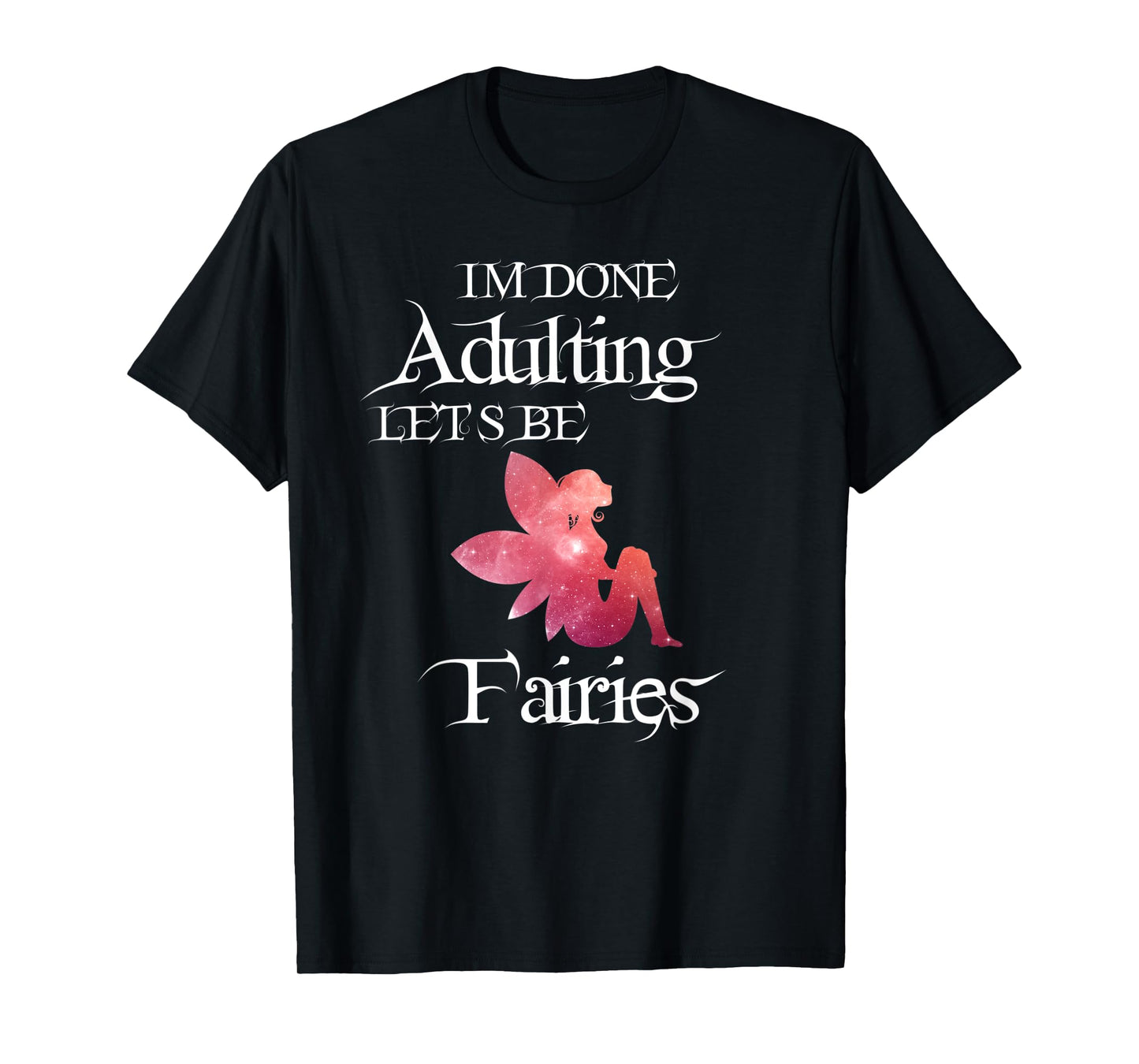 I'm Done Adulting Let's Be Fairies Magical T Shirt