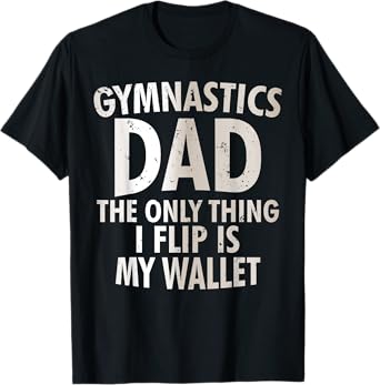 Gymnastics Dad The Only Thing I Flip Is My Wallet T-Shirt