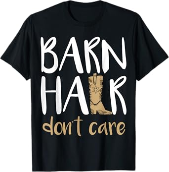 Barn Hair Don't Care Horses Farming Cowgirl Boots T Shirt T-Shirt