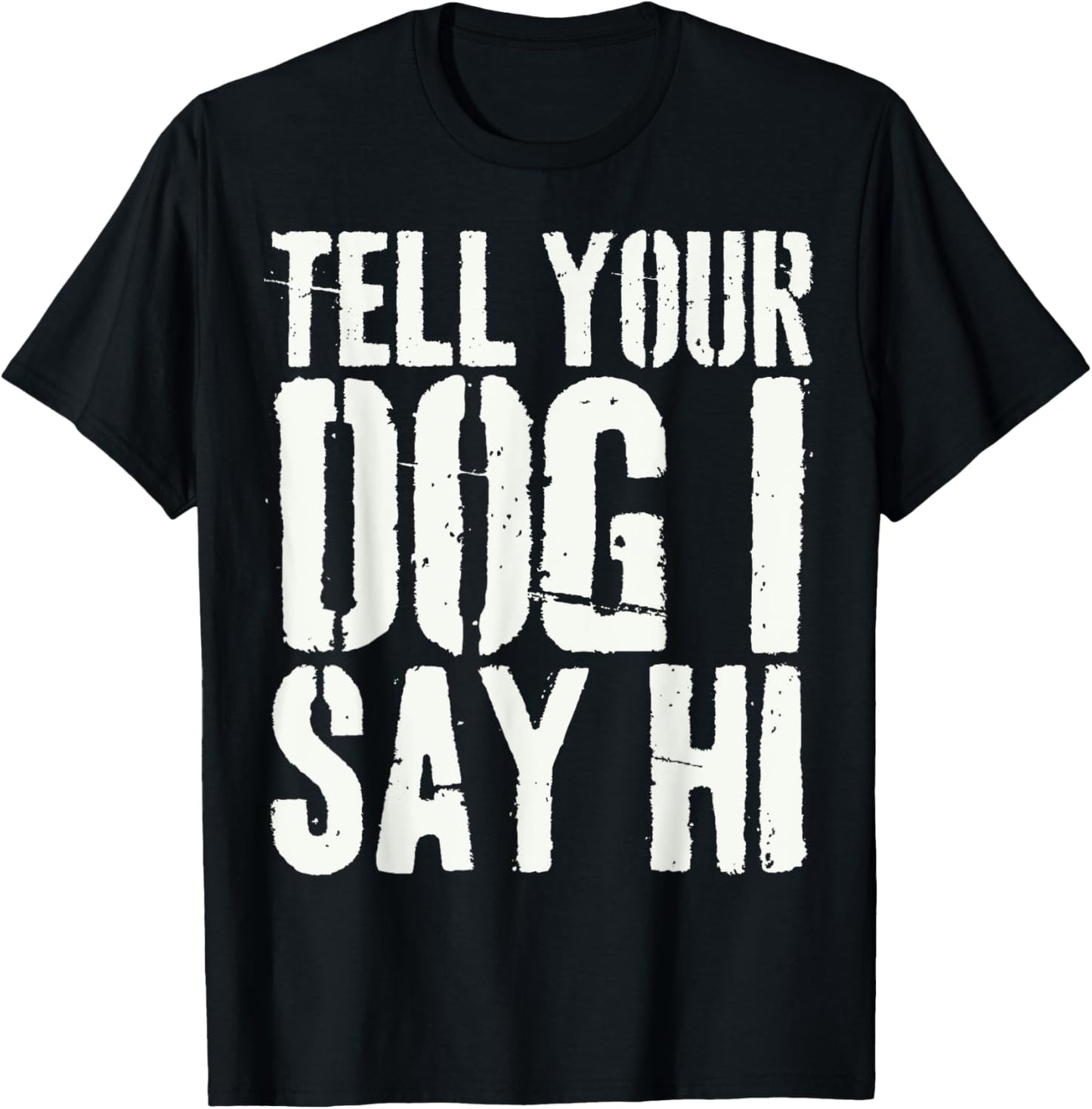 Grunge Tell Your Dog I Say Hi Funny Dog Lover T-Shirt
