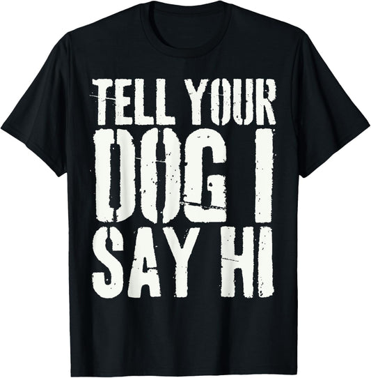 Grunge Tell Your Dog I Say Hi Funny Dog Lover T-Shirt
