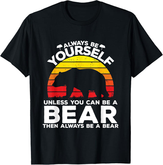 Always Be Yourself Unless You Can Be A Bear T-Shirt