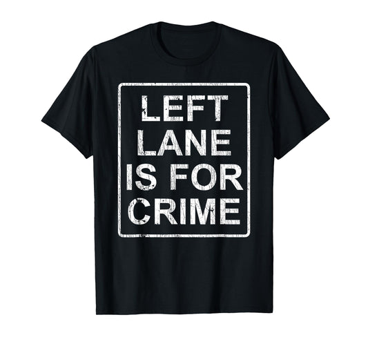 Left Lane Is For Crime Drive Fast Funny Quote T-Shirt