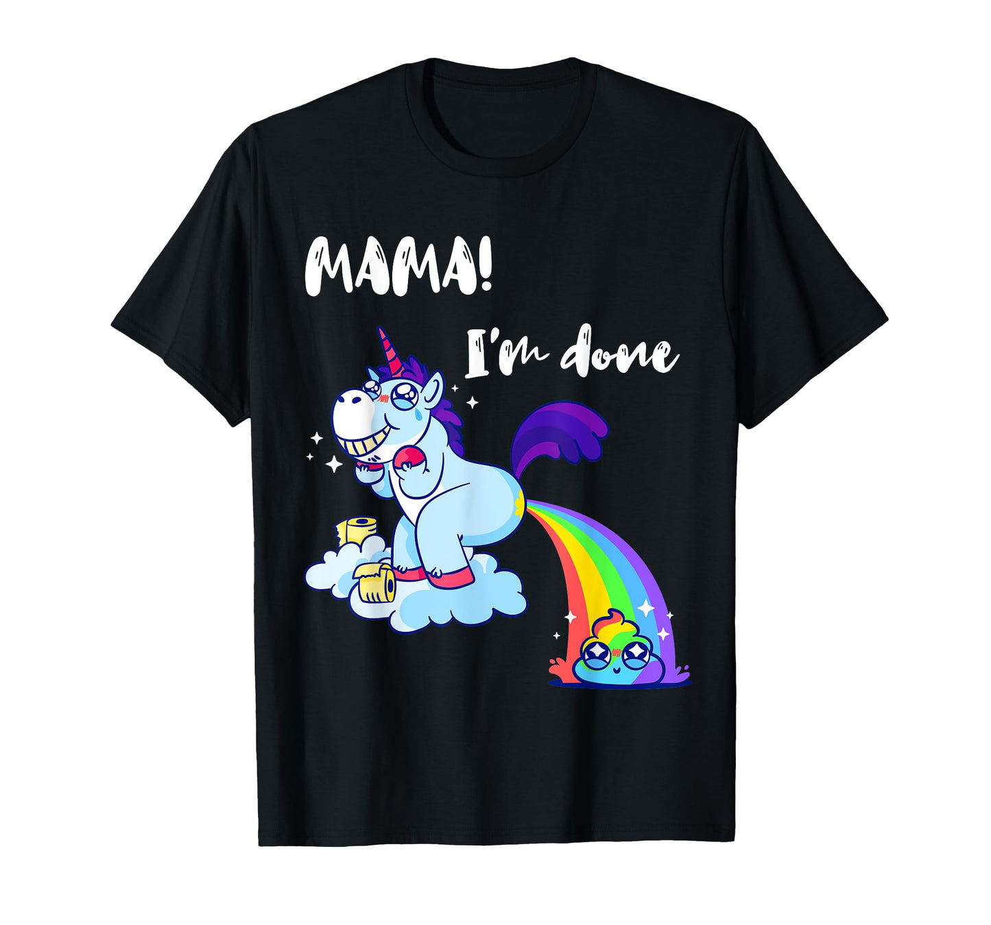 Mama I'm Done Funny Poop Rainbow Unicorn Pooped Toilet T-Shirt